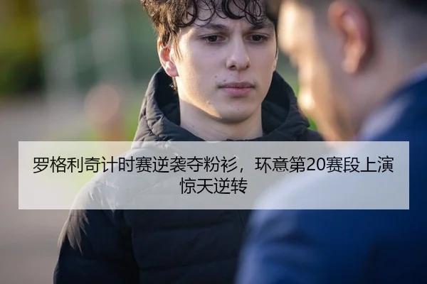 罗格利奇计时赛逆袭夺粉衫，环意第20赛段上演惊天逆转